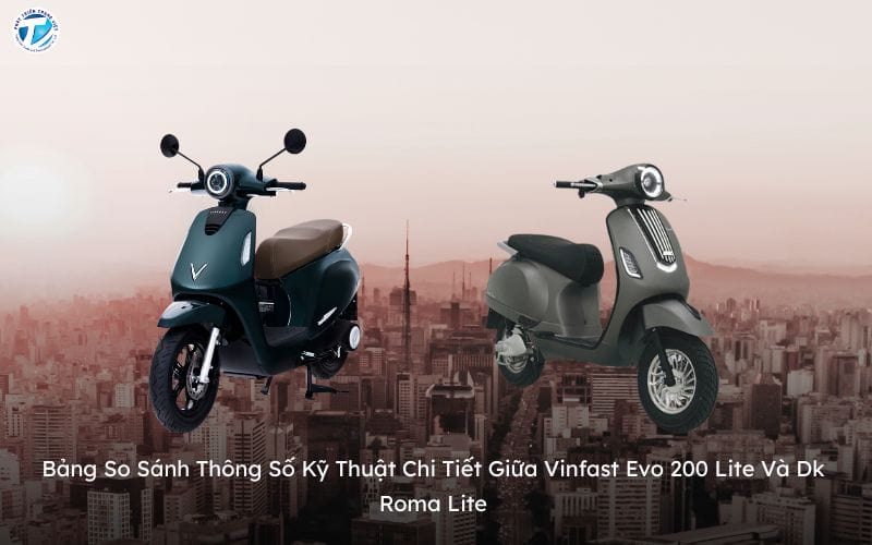 Bảng So Sánh Thông Số Kỹ Thuật Chi Tiết Giữa Vinfast Evo 200 Lite Và Dk Roma Lite